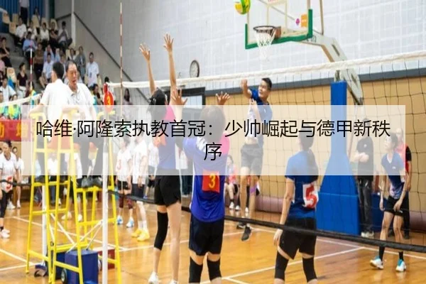 哈维·阿隆索执教首冠：少帅崛起与德甲新秩序